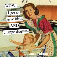 WOW! I get to give birth AND change diapers!