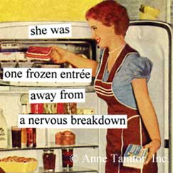 she was one frozen entree away from a nervous breakdown